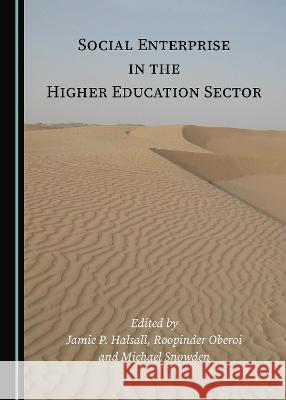 Social Enterprise in the Higher Education Sector Jamie P. Halsall Roopinder Oberoi Michael Snowden 9781527561632