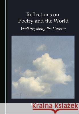 Reflections on Poetry and the World: Walking Along the Hudson Grosholz, Emily 9781527562141