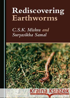 Rediscovering Earthworms C.S.K. Mishra Suryasikha Samal  9781527562868 Cambridge Scholars Publishing