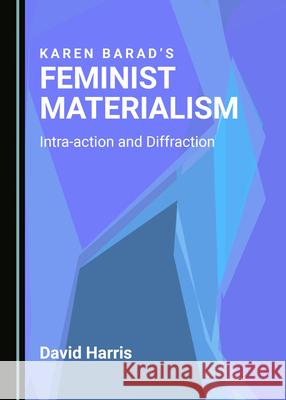 Karen Baradâ (Tm)S Feminist Materialism: Intra-Action and Diffraction Harris, David 9781527562929