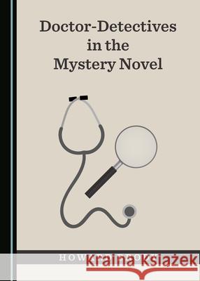 Doctor-Detectives in the Mystery Novel Howard Brody   9781527562950 Cambridge Scholars Publishing