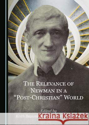 The Relevance of Newman in a Post-Christian World Beaumont, Keith 9781527563049 Cambridge Scholars Publishing