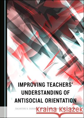 Improving Teachersâ (Tm) Understanding of Antisocial Orientation Durante, Salvatore B. 9781527563056 Cambridge Scholars Publishing