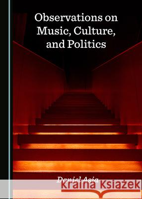 Observations on Music, Culture, and Politics Daniel Asia   9781527563094 Cambridge Scholars Publishing