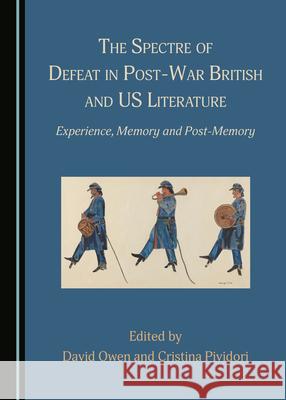 The Spectre of Defeat in Post-War British and Us Literature: Experience, Memory and Post-Memory David Owen Cristina Pividori 9781527563551 Cambridge Scholars Publishing