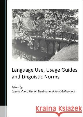 Language Use, Usage Guides and Linguistic Norms Luisella Caon Marion Elenbaas 9781527563568