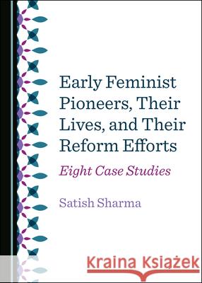 Early Feminist Pioneers, Their Lives, and Their Reform Efforts: Eight Case Studies Satish Sharma   9781527563575