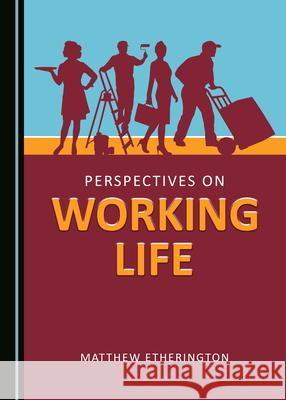 Perspectives on Working Life Matthew Etherington 9781527563681 Cambridge Scholars Publishing