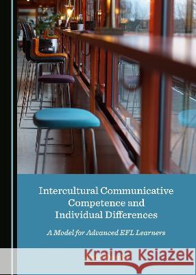 Intercultural Communicative Competence and Individual Differences: A Model for Advanced Efl Learners Judit Dombi 9781527563698 Cambridge Scholars Publishing