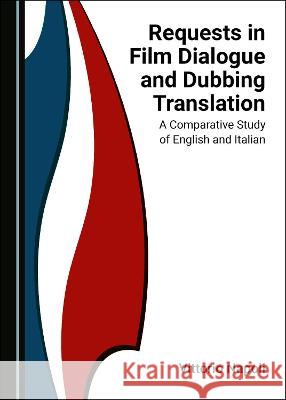 Requests in Film Dialogue and Dubbing Translation: A Comparative Study of English and Italian Vittorio Napoli 9781527564053