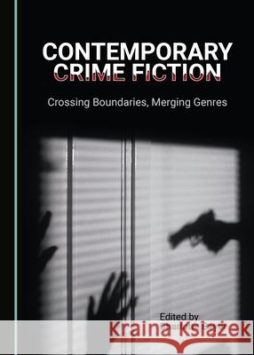 Contemporary Crime Fiction: Crossing Boundaries, Merging Genres Charlotte Beyer 9781527564060 Cambridge Scholars Publishing