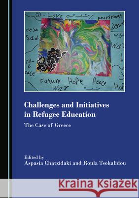 Challenges and Initiatives in Refugee Education: The Case of Greece Aspasia Chatzidaki Roula Tsokalidou 9781527564510 Cambridge Scholars Publishing