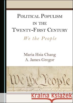 Political Populism in the Twenty-First Century: We the People Maria Hsia Chang A. James Gregor 9781527564725