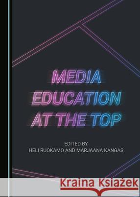 Media Education at the Top Heli Ruokamo Marjaana Kangas 9781527564763