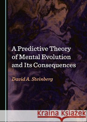 A Predictive Theory of Mental Evolution and Its Consequences David A. Steinberg   9781527565074