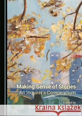 Making Sense of Stories: An Inquirer's Compendium Geof Hill Andrew Rixon 9781527565876