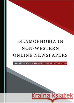 Islamophobia in Non-Western Online Newspapers Isyaku Hassan Mohd Nazri Latif 9781527566170 Cambridge Scholars Publishing