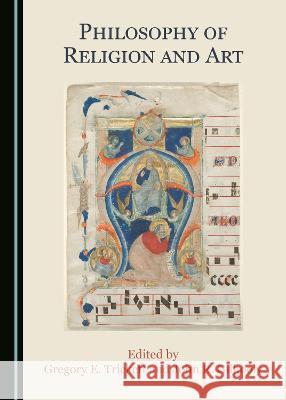 Philosophy of Religion and Art Gregory E. Trickett John R. Gilhooly 9781527566286