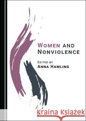 Women and Nonviolence Anna Hamling 9781527566767 Cambridge Scholars Publishing