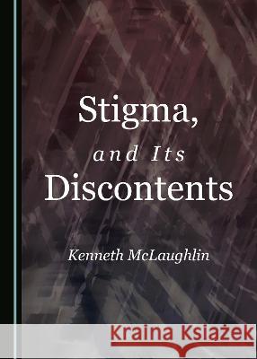 Stigma, and Its Discontents Kenneth McLaughlin 9781527567504