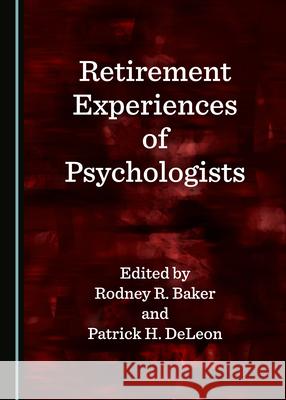 Retirement Experiences of Psychologists Rodney R. Baker Patrick H. Deleon 9781527567672