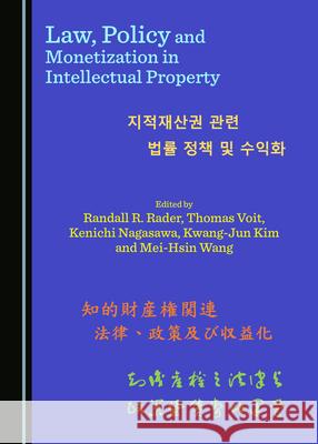 Law, Policy and Monetization in Intellectual Property Randall R. Rader Thomas Voit Kenichi Nagasawa 9781527568624