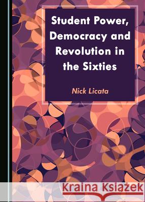 Student Power, Democracy and Revolution in the Sixties Nick Licata 9781527569287