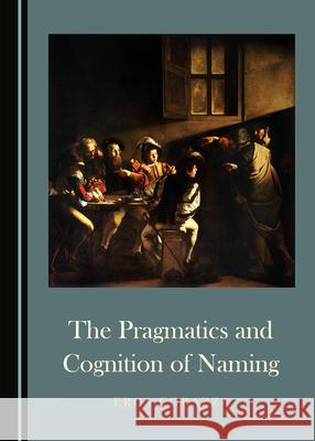 The Pragmatics and Cognition of Naming Eros Corazza 9781527569317