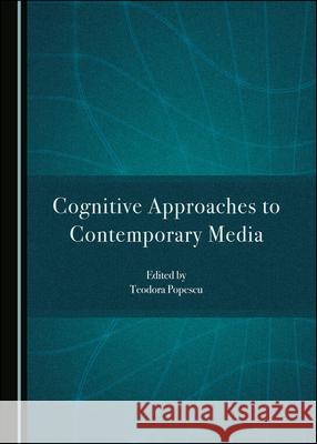 Cognitive Approaches to Contemporary Media Teodora Popescu 9781527569539