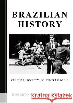 Brazilian History: Culture, Society, Politics 1500-2010 Roberto Pinheiro Machado   9781527570047 Cambridge Scholars Publishing