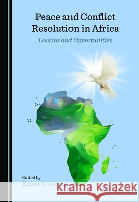 Peace and Conflict Resolution in Africa: Lessons and Opportunities Ernest E. Uwazie   9781527570191 Cambridge Scholars Publishing