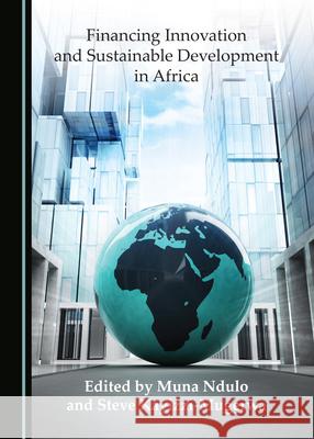 Financing Innovation and Sustainable Development in Africa Muna Ndulo Steve Kayizzi-Mugerwa  9781527570207