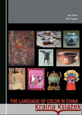 The Language of Color in China Jun Zhou Gail Taylor  9781527570221 Cambridge Scholars Publishing