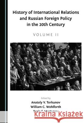 History of International Relations and Russian Foreign Policy in the 20th Century (Volume II) Anatoly V. Torkunov William C. Wohlforth Boris F. Martyn 9781527570924