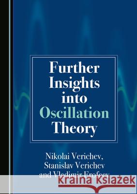 Further Insights Into Oscillation Theory Nikolai Verichev Stanislav Verichev 9781527571679