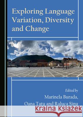 Exploring Language Variation, Diversity and Change Marinela Burada Oana Tatu Raluca Sinu 9781527571839 Cambridge Scholars Publishing