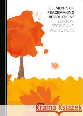 Elements of Peacemaking Revolutions: Leaders, People and Institutions Sapir Handelman 9781527572089