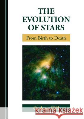 The Evolution of Stars: From Birth to Death Graham Hill   9781527572218