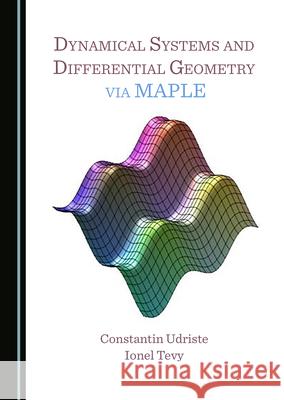 Dynamical Systems and Differential Geometry via MAPLE Constantin Udriste Ionel Tevy  9781527572232 Cambridge Scholars Publishing
