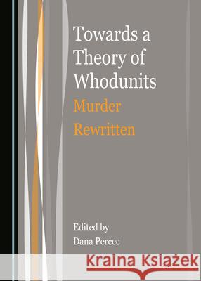 Towards a Theory of Whodunits: Murder Rewritten Dana Percec 9781527572256 Cambridge Scholars Publishing