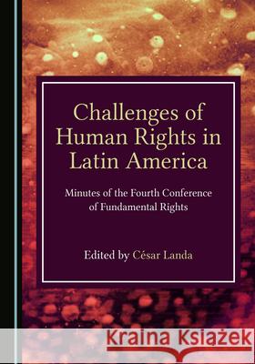 Challenges of Human Rights in Latin America: Minutes of the Fourth Conference of Fundamental Rights Cesar Landa   9781527572522