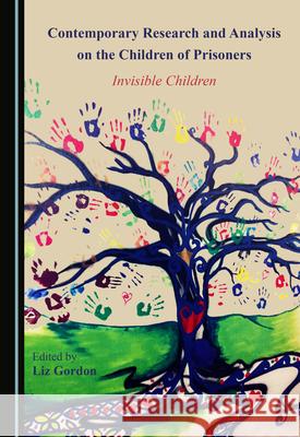 Contemporary Research and Analysis on the Children of Prisoners: Invisible Children Liz Gordon   9781527572669 Cambridge Scholars Publishing