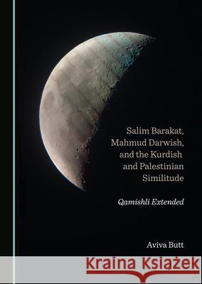 Salim Barakat, Mahmud Darwish, and the Kurdish and Palestinian Similitude: Qamishli Extended Aviva Butt 9781527572836