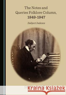 The Notes and Queries Folklore Column, 1849-1947: Subject Indexes Stephen Miller 9781527572904 Cambridge Scholars Publishing