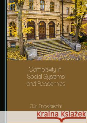 Complexity in Social Systems and Academies Engelbrecht J 9781527573093