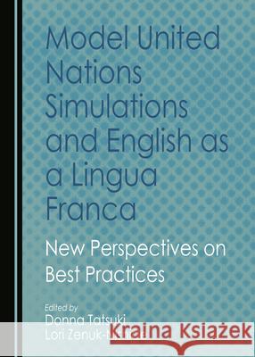Model United Nations Simulations and English as a Lingua Franca: New Perspectives on Best Practices Donna Tatsuki Lori Zenuk-Nishide 9781527573536 Cambridge Scholars Publishing