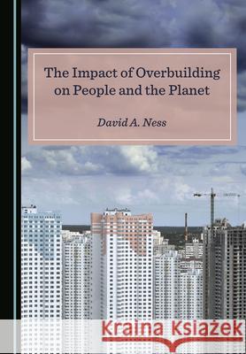 The Impact of Overbuilding on People and the Planet David A. Ness   9781527574700 Cambridge Scholars Publishing