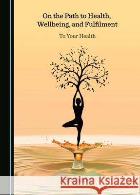 On the Path to Health, Wellbeing, and Fulfilment: To Your Health Iris Schrijver 9781527574762