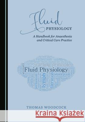 Fluid Physiology: A Handbook for Anaesthesia and Critical Care Practice Thomas Woodcock   9781527574779 Cambridge Scholars Publishing