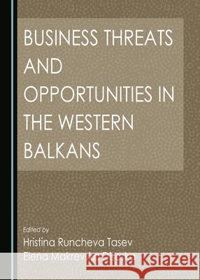 Business Threats and Opportunities in the Western Balkans Hristina Runcheva Tasev Elena Makrevska Disoska  9781527575028 Cambridge Scholars Publishing